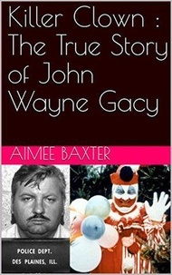  Aimee Baxter - Killer Clown : The True Story of John Wayne Gacy.