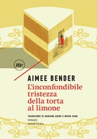 Aimee Bender - L’inconfondibile tristezza della torta al limone.