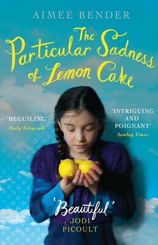 Aimee Bender - The Particular Sadness of Lemon Cake.