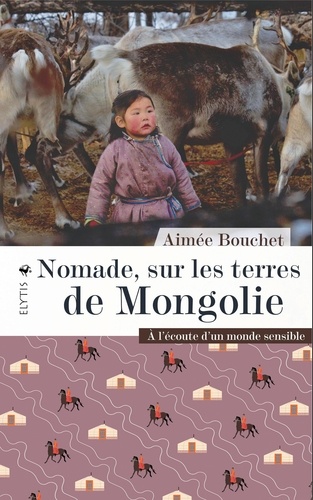 Nomade, sur les terres de Mongolie. A l'écoute d'un monde sensible