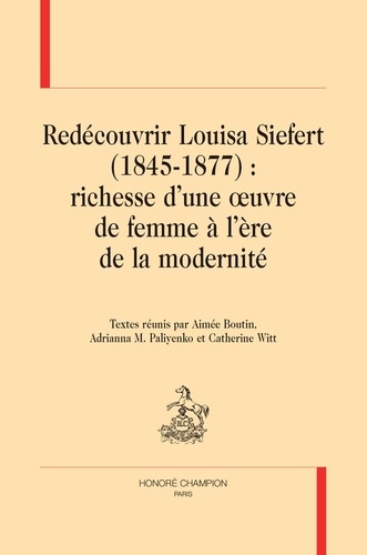 Aimée Boutin et Adrianna M. Paliyenko - Redécouvrir Louisa Siefert (1845-1877) - Richesse d’une œuvre de femme à l’ère de la modernité.