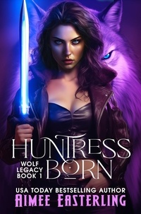  Aimee Easterling - Huntress Born - Wolf Legacy, #1.