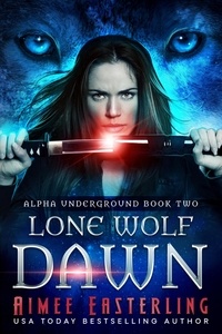  Aimee Easterling - Lone Wolf Dawn - Alpha Underground, #2.