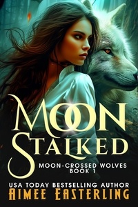  Aimee Easterling - Moon Stalked - Moon-Crossed Wolves, #1.