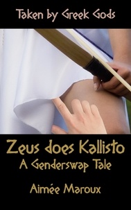  Aimée Maroux - Taken by Greek Gods: Zeus Does Kallisto – A Genderswap Tale - Taken by Greek Gods, #9.