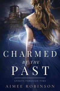  Aimee Robinson - Charmed by the Past - Spirits Through Time, #1.