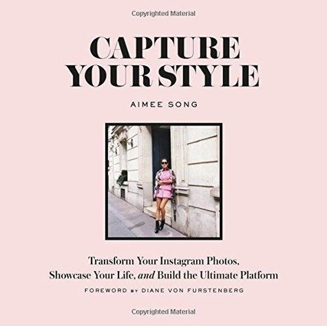 Aimee Song - Capture Your Style - How to Transform Your Instagram Images and Build the Ultimate Platform.