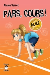 Aimée Verret et Manuella Côté - Pars, cours !  : Pars, cours ! Alice.
