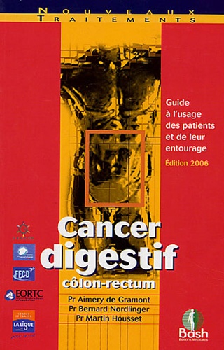 Aimery de Gramont et Martin Housset - Cancer digestif côlon-rectum - Guide à l'usage des patients et de leur entourage.