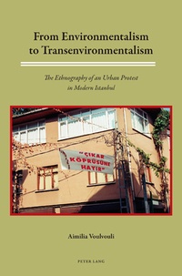 Aimilia Voulvouli - From Environmentalism to Transenvironmentalism - The Ethnography of an Urban Protest in Modern Istanbul.