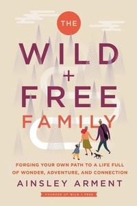 Amazon livre gratuit télécharger The Wild and Free Family  - Forging Your Own Path to a Life Full of Wonder, Adventure, and Connection par Ainsley Arment (French Edition)