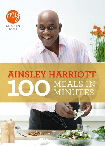 Ainsley Harriott - My Kitchen Table: 100 Meals in Minutes.