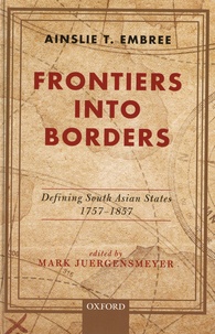 Ainslie T. Embree - Frontiers Into Borders - Defining South Asian States 1757-1857.