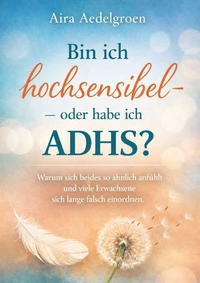 Bin ich hochsensibel – oder habe ich ADHS? Warum sich beides so ähnlich anfühlt und viele Erwachsene sich lange falsch einordnen