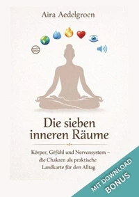 Die sieben inneren Räume - Körper, Gefühl und Nervensystem – die Chakren als praktische Landkarte für den Alltag