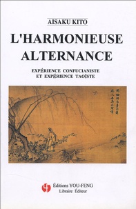 Aisaku Kito - L'harmonieuse alternance - Expérience confucianiste et expérience taoïste.