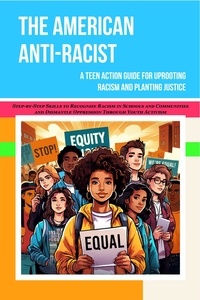  Aisha Rebirth - The American Anti-racist: A Teen Action Guide for Uprooting Racism and Planting Justice | Step-by-Step Skills to Recognize Racism  in Schools and Communities &amp; Dismantle Oppression Through  Activism.