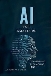  Aishwarya Saxena - AI For Amateurs - Artificial Intelligence, #1.
