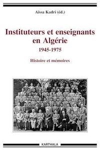 Aïssa Kadri - Instituteurs et enseignants en Algérie (1945-1978) - Histoire et mémoires.