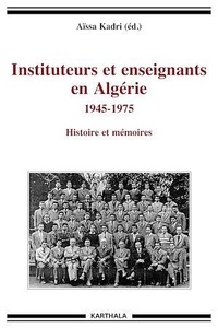 Aissa Kadri - Instituteurs et enseignants en Algérie (1945-1978) - Histoire et mémoires.