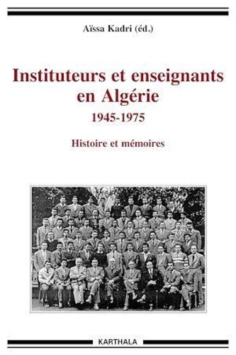 Instituteurs et enseignants en Algérie (1945-1978). Histoire et mémoires