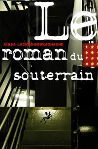 Aïssa Lacheb-Boukachache - Le Roman du souterrain.