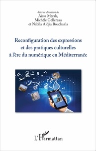 Aïssa Merah et Michèle Gellereau - Reconfiguration des expressions et des pratiques culturelles à l'ère du numérique en Méditerranée.