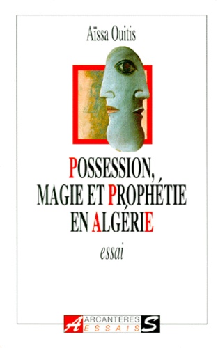 Aïssa Ouitis - Possession, Magie Et Prophetie En Algerie.