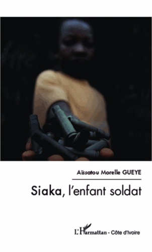 Aïssatou Morelle Gueye - Siaka, l'enfant soldat.
