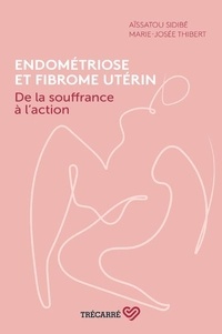 Aïssatou Sidibé et Marie-Josée Thibert - Endométriose et fibrome utérin - De la souffrance à l'action.