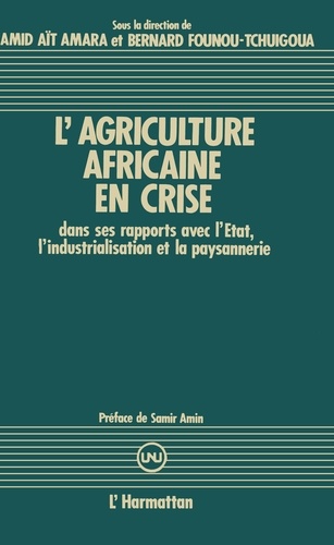 L'agriculture africaine en crise. Dans ses rapports avec l'État, l'industrialisation et la paysannerie