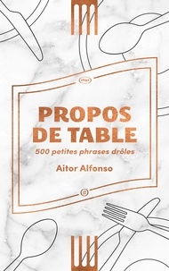 Aitor Alfonso - Propos de table - 500 bons mots entendus au resto.