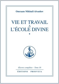 Aivanhov o. Mikhael - uvres complètes... / Omraam Mikhaël Aïvanhov. 30 : Vie et travail a l'ecole divine - tome 30 - 1.