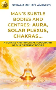 Man's subtle bodies and centres - the aura, the solar plexus, the chakras