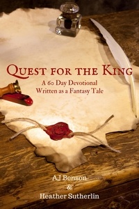  AJ Benson et  Heather Sutherlin - Quest for the King: A 60 Day Devotional Written as a Fantasy Tale.