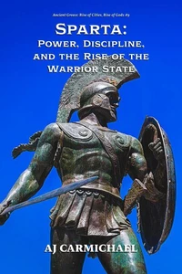 Sparta: Power, Discipline, and the Rise of the Warrior State
