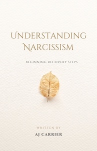  AJ Carrier - Understanding Narcissism: Beginning Recovery Steps.
