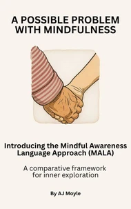 A Possible Problem with Mindfulness: Introducing the Mindful Awareness Language Approach (MALA), A Comparative Framework for Inner Exploration