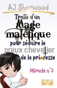  AJ Sherwood - Traité d'un Mage maléfique pour séduire le preux chevalier de la princesse : Miracle n°3 - Traité d'un Mage maléfique pour séduire le preux chevalier de la princesse, #3.