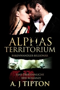  AJ Tipton - Alphas Territorium: Eine Übersinnliche BBW Romanze - Bärenwandler-Billionär, #3.