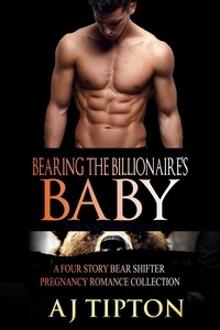  AJ Tipton - Bearing the Billionaire’s Baby: A Four Story Bear Shifter Pregnancy Romance Collection.