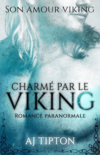  AJ Tipton - Charmé par le Viking: Romance paranormale - Son Amour Viking, #1.