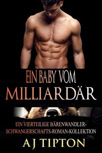  AJ Tipton - Ein Baby vom Milliardär: Ein vierteilige Bärenwandler-Schwangerschafts-Roman-Kollektion.