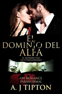  AJ Tipton - El Dominio del Alfa: Un Romance Paranormal - El Hombre Oso Multimillonario, #3.