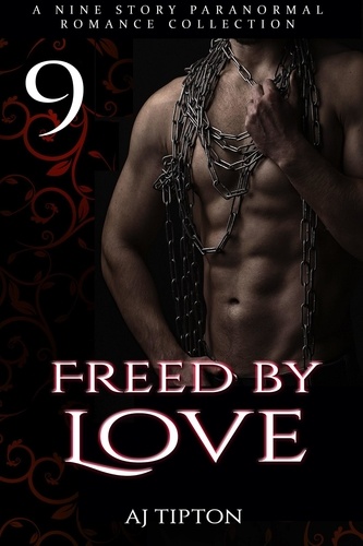  AJ Tipton - Freed by Love: A Nine Story Paranormal Romance Collection.