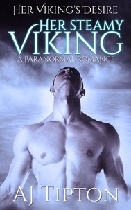  AJ Tipton - Her Steamy Viking: A Paranormal Romance - Her Viking's Desire, #2.