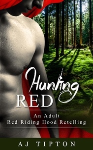  AJ Tipton - Hunting Red: An Adult Red Riding Hood Retelling - Naughty Fairy Tales, #2.