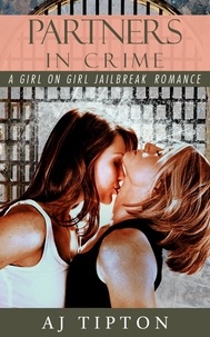  AJ Tipton et  Daniela Bordeaux - Partners in Crime: A Girl on Girl Jailbreak Romance - Madame's Girls on the Grift, #1.