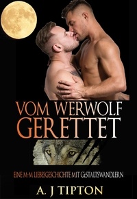  AJ Tipton - Vom Werwolf Gerettet: Eine M-M Liebesgeschichte mit Gestaltswandlern - Die Werwölfe aus Singer Valley, #4.