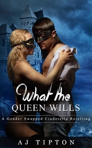  AJ Tipton - What the Queen Wills: A Gender Swapped Cinderella Retelling - Naughty Fairy Tales, #1.